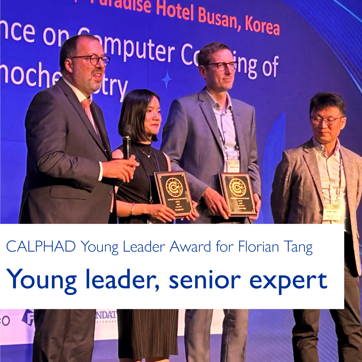 CALPHAD Young Leader Award 2025 Florian Tang receiving the CALPHAD Young Leader Award 2025 on stage in Busan, Korea, along with fellow awardees. Text overlay: “Young leader, senior expert.”